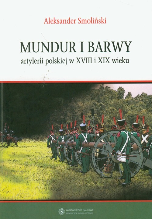 okładka Mundur i barwy artylerii polskiej w XVIII i XIX wieku książka | Aleksander Smoliński