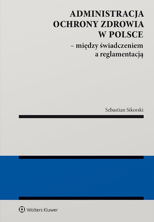 okładka Administracja ochrony zdrowia w Polsce – między świadczeniem a reglamentacją (pdf) ebook | pdf | Sebastian Sikorski