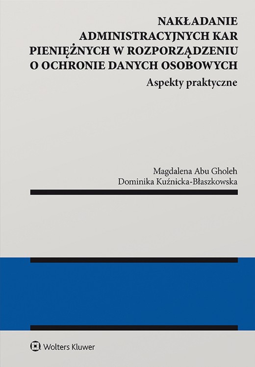 okładka Nakładanie administracyjnych kar pieniężnych w rozporządzeniu o ochronie danych osobowych. Aspekty praktyczne (pdf) ebook | pdf | Magdalena Abu Gholeh, Dominika Kuźnicka-Błaszkowska