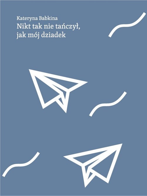 okładka Nikt tak nie tańczył jak mój dziadek książka | Kateryna Babkina
