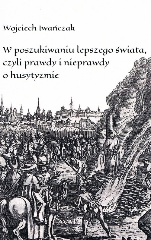 okładka W poszukiwaniu lepszego świata czyli prawdy i nieprawdy o husytyzmie książka | Iwańczak Wojciech