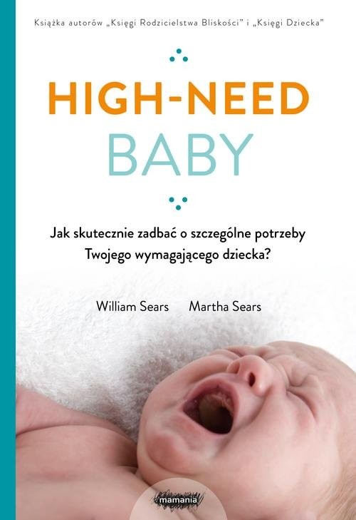 okładka High-need baby. Jak skutecznie zadbać o szczególne potrzeby twojego wymagającego dziecka? książka | William Sears, Martha Sears