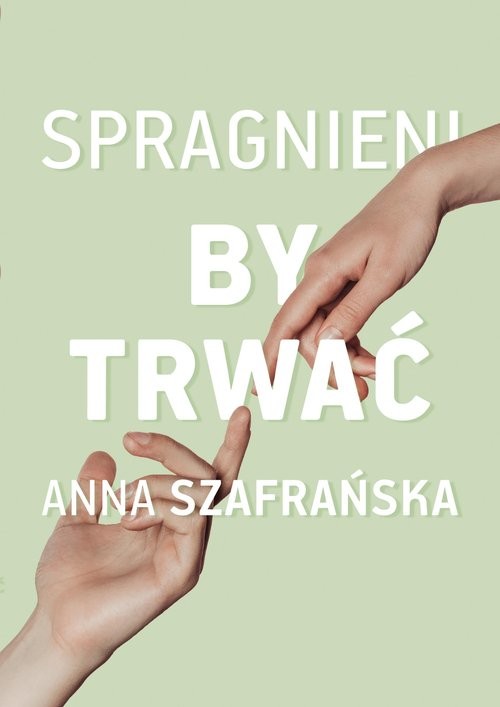 okładka Spragnieni, by trwać książka | Anna Szafrańska