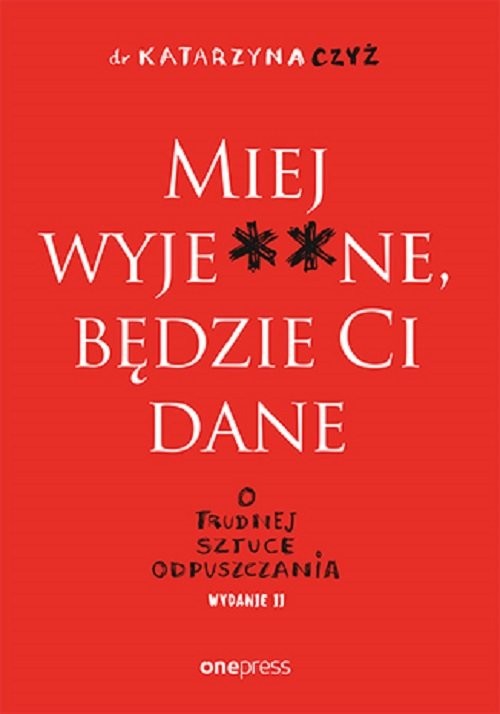 okładka Miej wyje**ne będzie Ci dane O trudnej sztuce odpuszczania książka | dr Katarzyna Czyż