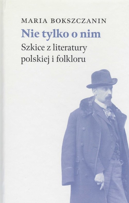 okładka Nie tylko o nim Szkice z literatury polskiej i folkloru książka | Maria Bokszczanin