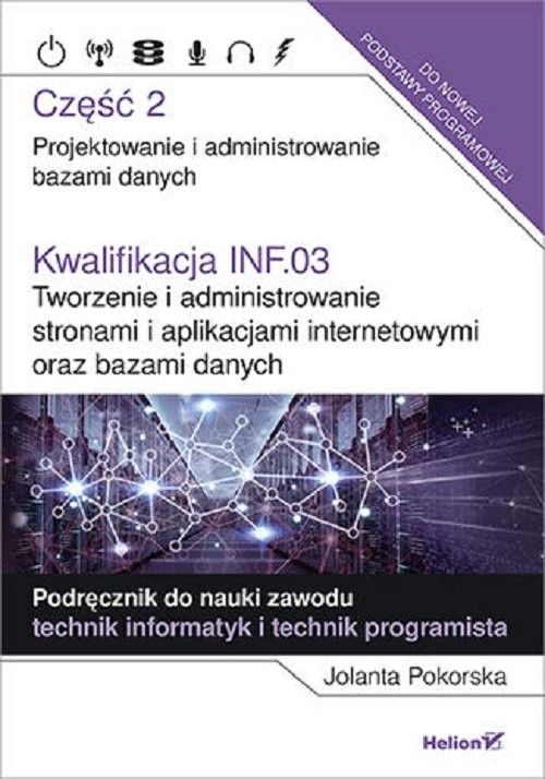 okładka Kwalifikacja INF.03. Tworzenie i administrowanie stronami i aplikacjami internetowymi oraz bazami da Część 2. Projektowanie i administrowanie bazami danych. Podręcznik do nauki zawodu technik informaty książka | Pokorska Jolanta