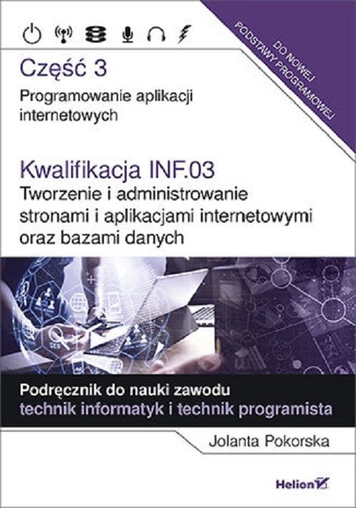 okładka Kwalifikacja INF.03. Część 3 Tworzenie i administrowanie stronami i aplikacjami internetowymi oraz bazami danych Część 3. Programowanie aplikacji internetowych. Podręcznik do nauki zawodu technik informatyk i tech książka | Pokorska Jolanta