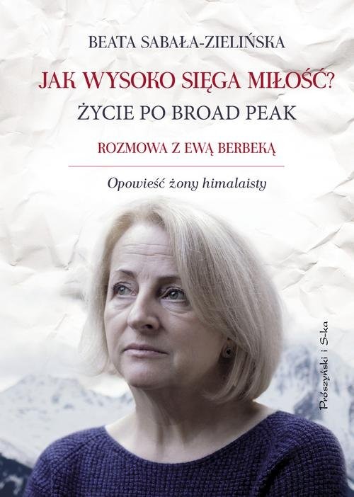okładka Jak wysoko sięga miłość? Życie po Broad Peak. Rozmowa z Ewą Berbeką książka | Beata Sabała-Zielińska