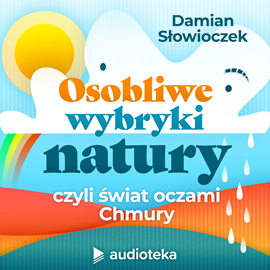 okładka Osobliwe wybryki natury, czyli świat oczami Chmury audiobook | MP3 | Słowioczek Damian