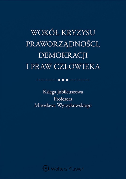 okładka Wokół kryzysu praworządności, demokracji i praw człowieka. Księga jubileuszowa Profesora Mirosława Wyrzykowskiego (pdf) ebook | pdf | Opracowania Zbiorowe