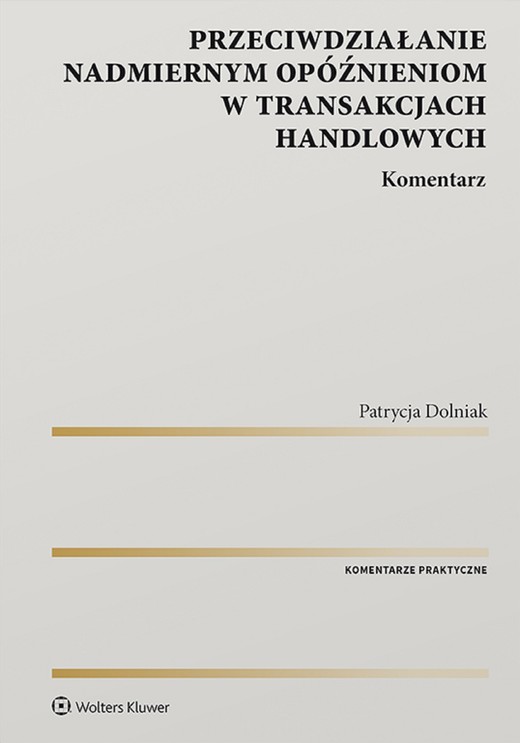 okładka Przeciwdziałanie nadmiernym opóźnieniom w transakcjach handlowych. Komentarz (pdf) ebook | pdf | Patrycja Dolniak