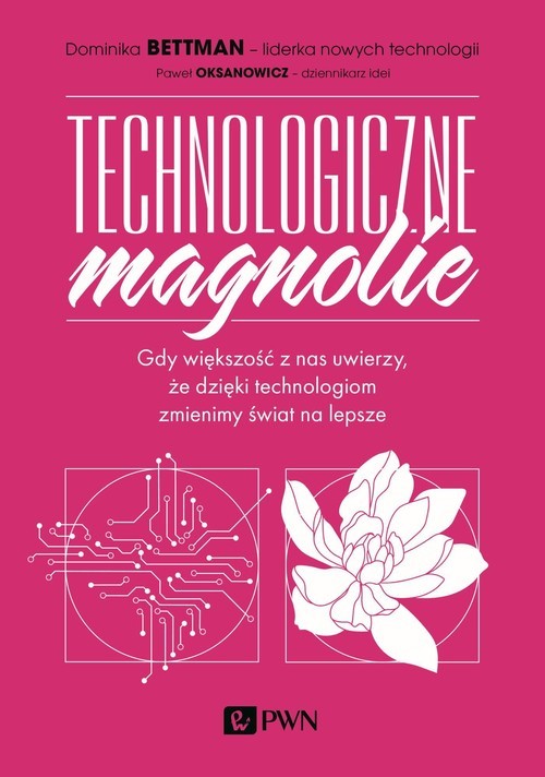 okładka Technologiczne magnolie Gdy większość z nas uwierzy, że dzięki technologiom zmienimy świat na lepsze książka | Bettman Dominika, Paweł Oksanowicz