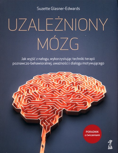 okładka Uzależniony mózg. Jak wyjść z nałogu, wykorzystując techniki terapii poznawczo-behawioralnej, uważności i dialogu motywującego książka | Suzette Glasner-Edwards