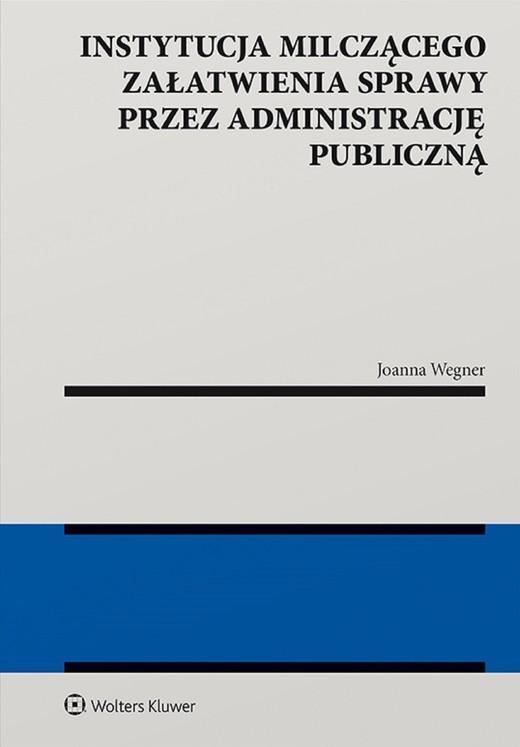 okładka Instytucja milczącego załatwienia sprawy przez administrację publiczną (pdf) ebook | pdf | Joanna Wegner