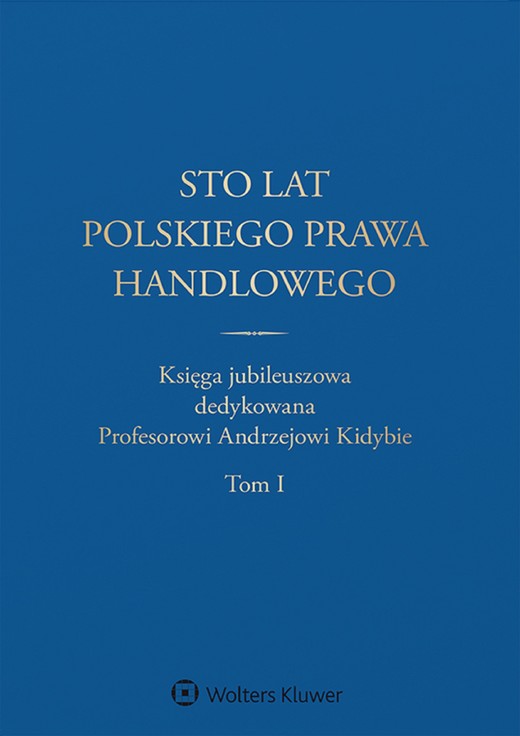 okładka Sto lat polskiego prawa handlowego. Księga jubileuszowa dedykowana Profesorowi Andrzejowi Kidybie. Tom I i II (pdf) ebook | pdf | Opracowania Zbiorowe, Redakcja naukowa: Małgorzata Dumkiewicz, Jerzy Szczotka, Katarzyna Kopaczyńska-Pieczniak