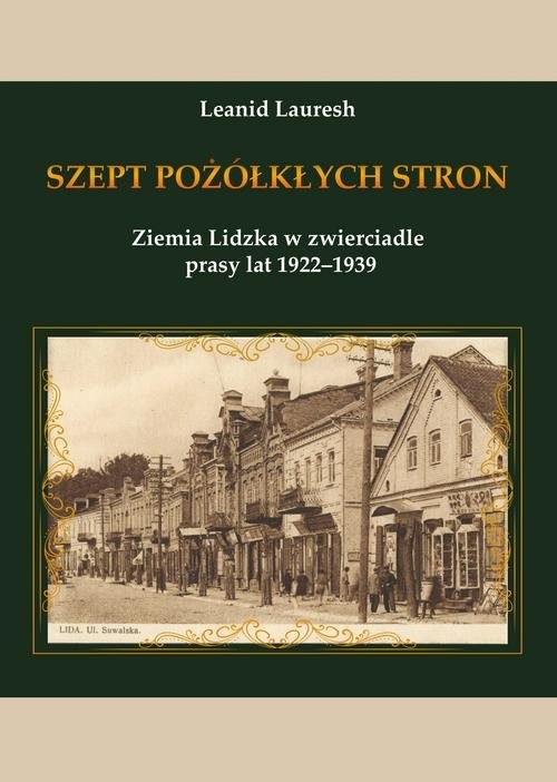 okładka Szept pożółkłych stron Ziemia Lidzka w zwierciadle prasy lat 1922-1939 książka | Leanid Lauresh
