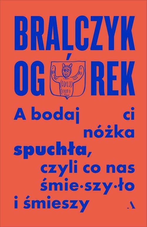okładka A bodaj Ci nóżka spuchła, czyli co nas śmieszyło i śmieszy książka | Jerzy Bralczyk, Ogórek Michał
