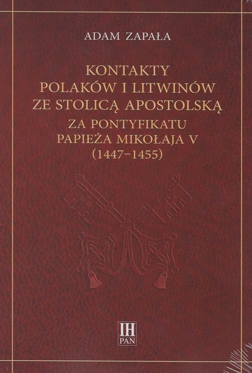 okładka Kontakty Polaków i Litwinów ze Stolicą Apostolską za pontyfikatu papieża Mikołaja V (1447-1455) książka | Adam Zapała