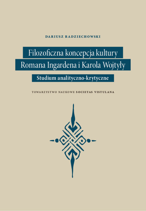 okładka Filozoficzna koncepcja kultury Romana Ingardena i Karola Wojtyły Studium analityczno-krytyczne książka | Dariusz Radziechowsk