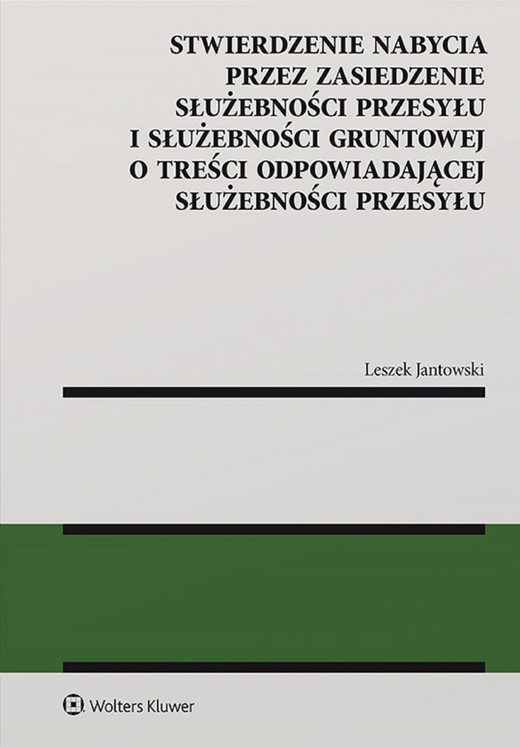 okładka Stwierdzenie nabycia przez zasiedzenie służebności przesyłu i służebności gruntowej o treści odpowiadającej służebności przesyłu (pdf) ebook | pdf | Leszek Jantowski
