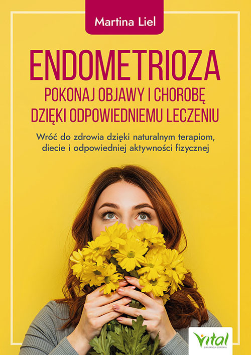 okładka Endometrioza. Pokonaj objawy i chorobę dzięki właściwemu leczeniu. Wróć do zdrowia dzięki naturalnym terapiom, diecie i odpowiedniej aktywności fizycznej
 książka | Martina Liel