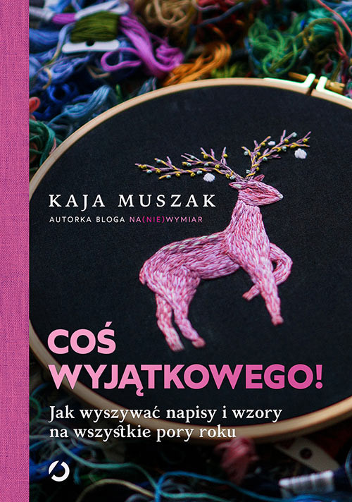 okładka Coś wyjątkowego! Jak wyszywać napisy i wzory na wszystkie pory roku książka | Kaja Muszak