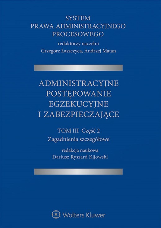 okładka System Prawa Administracyjnego Procesowego. TOM III. Część 2. Administracyjne postępowanie egzekucyjne i zabezpieczające (pdf) ebook | pdf | Grzegorz Łaszczyca (redaktor naukowy serii), Andrzej Matan (redaktor naukowy serii), Redakcja naukowa: Dariusz Ryszard Kijowski