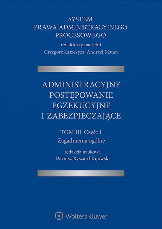 okładka System Prawa Administracyjnego Procesowego. TOM III. Część 1. Administracyjne postępowanie egzekucyjne i zabezpieczające (pdf) ebook | pdf | Grzegorz Łaszczyca (redaktor naukowy serii), Andrzej Matan (redaktor naukowy serii), Redakcja naukowa: Dariusz Ryszard Kijowski