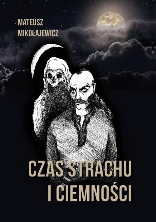 okładka Czas strachu i ciemności książka | Mateusz Mikołajewicz