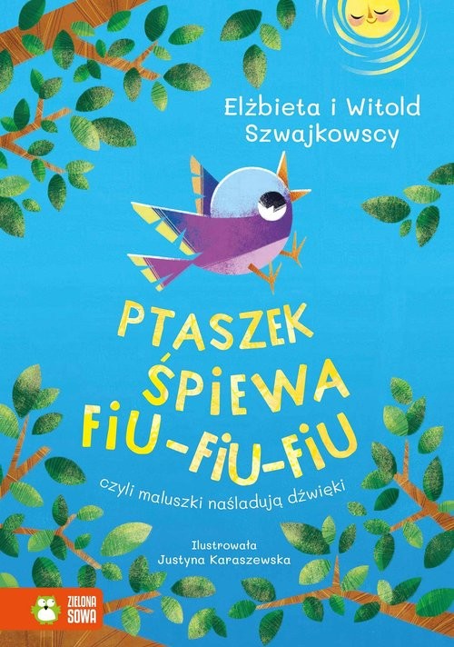 okładka Ptaszek śpiewa fiu-fiu-fiu czyli maluszki naśladują dźwięki książka | Elżbieta Szwajkowska, Witold Szwajkowski