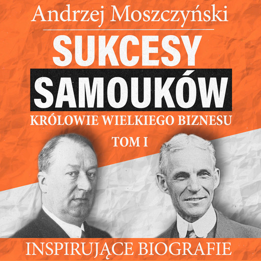 okładka Sukcesy samouków - Królowie wielkiego biznesu. Tom 1 audiobook | MP3 | Andrzej Moszczyński