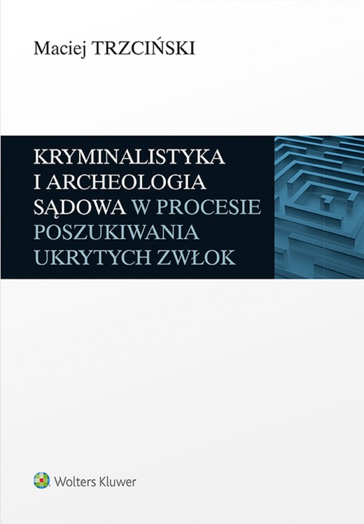 okładka Kryminalistyka i archeologia sądowa w procesie poszukiwania ukrytych zwłok (pdf) ebook | pdf | Maciej Trzciński