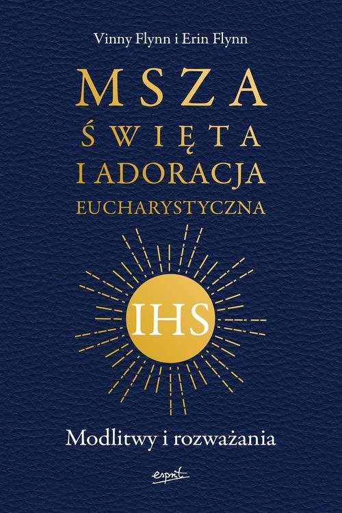 okładka Msza Święta i Adoracja Eucharystyczna Modlitwy i rozważania książka | Vinny Flynn, Erin Flynn