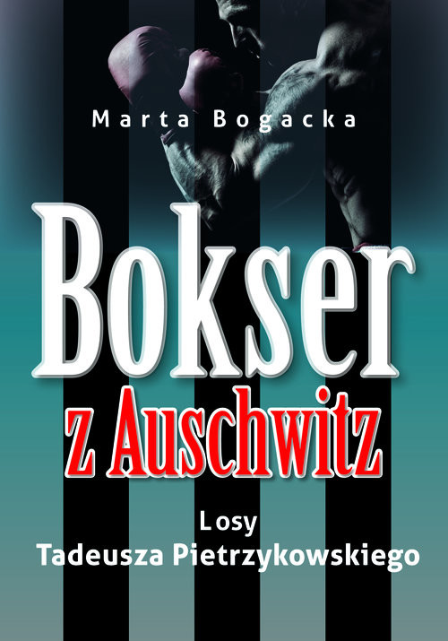 okładka Bokser z Auschwitz Losy Tadeusza Pietrzykowskiego książka | Marta Bogacka