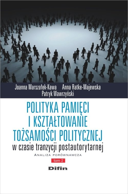 okładka Polityka pamięci i kształtowanie tożsamości politycznej w czasie tranzycji postautorytarnej Analiza porównawcza. Tom 2 książka | Joanna Marszałek-Kawa, Anna Ratke-Majewska, Patryk Wawrzyński