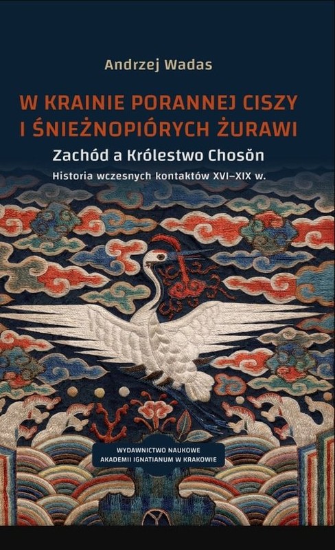 okładka W krainie porannej ciszy i śnieżnopiórych żurawi Zachód a Królestwo Choson. Historia wczesnych kontaktów XVI–XIX w. Studium historyczno-kulturoznawcz książka | Andrzej Wadas