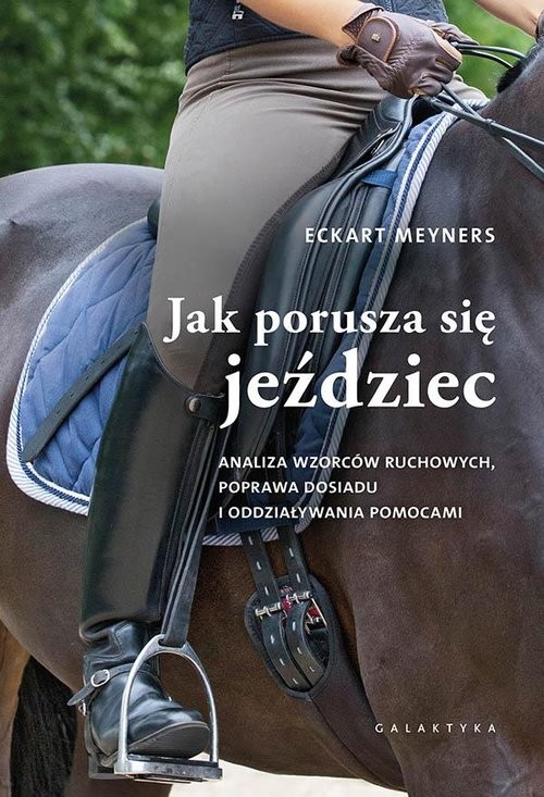 okładka Jak porusza się jeździec Analiza wzorców ruchowych, poprawa dosiadu i oddziaływania pomocami książka | Eckart Meyners