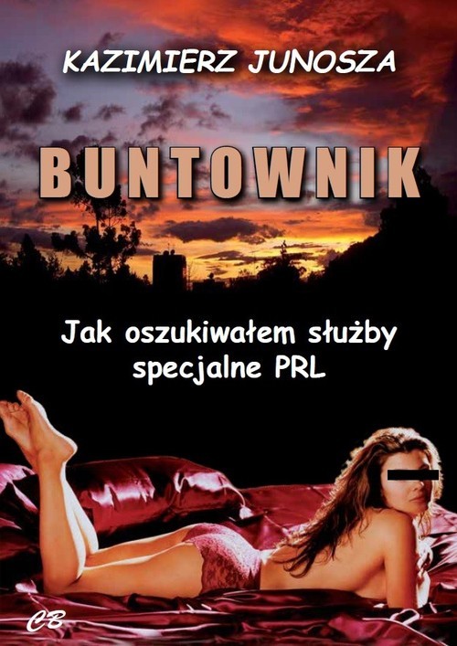 okładka Buntownik Jak oszukiwałem służby specjalne PRL książka | Junosza Kazimierz