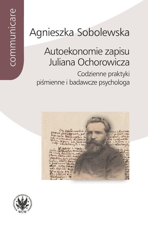 okładka Autoekonomie zapisu Juliana Ochorowicza. Codzienne praktyki piśmienne i badawcze psychologa książka | Agnieszka Sobolewska