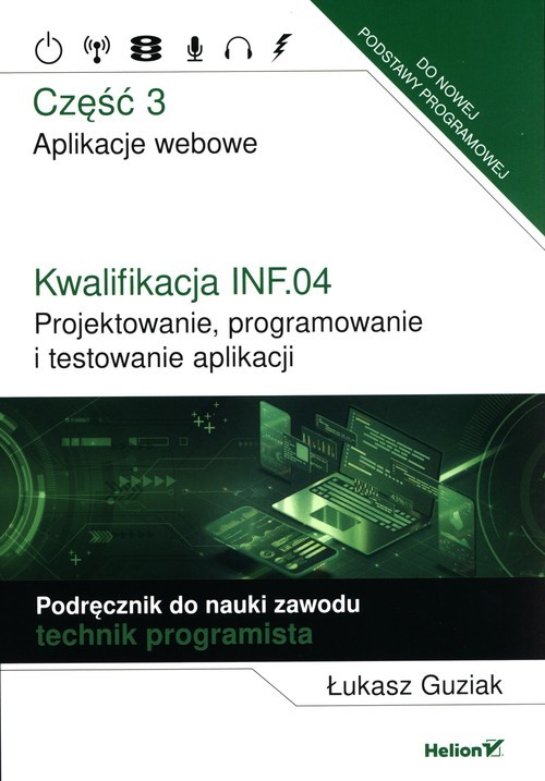 okładka Kwalifikacja INF.04. Projektowanie, programowanie i testowanie aplikacji. Część 3. Aplikacje webowe. Podręcznik do nauki zawodu technik programista książka | Łukasz Guziak