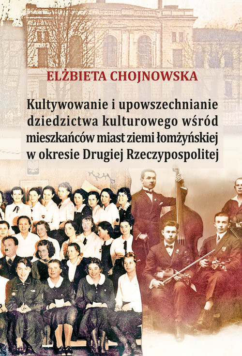 okładka Kultywowanie i upowszechnianie dziedzictwa kulturowego wśród mieszkańców ziemi łomżyńskiej w okresie książka | Elżbieta Chojnowska