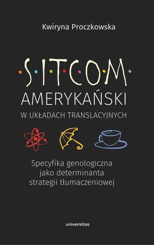 okładka Sitcom amerykański w układach translacyjnych: specyfika genologiczna jako determinanta strategii tłumaczeniowej książka | Kwiryna Proczkowska
