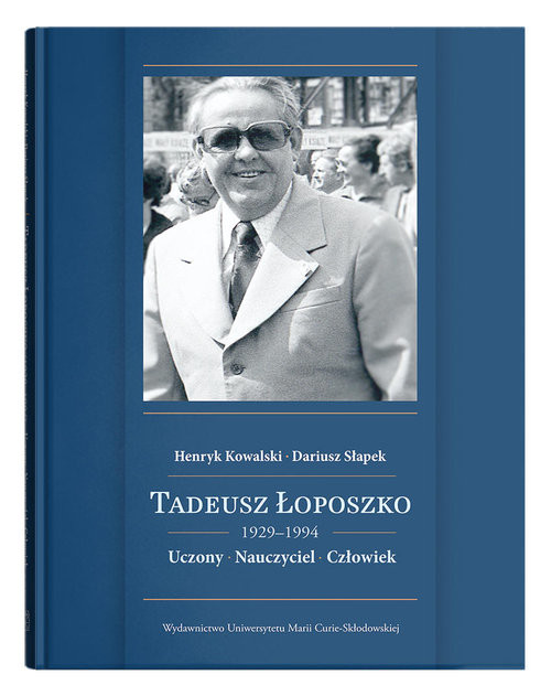 okładka Tadeusz Łoposzko (1924-1994) Uczony Nauczyciel Człowiek książka | Kowalski Henryk, Dariusz Słapek
