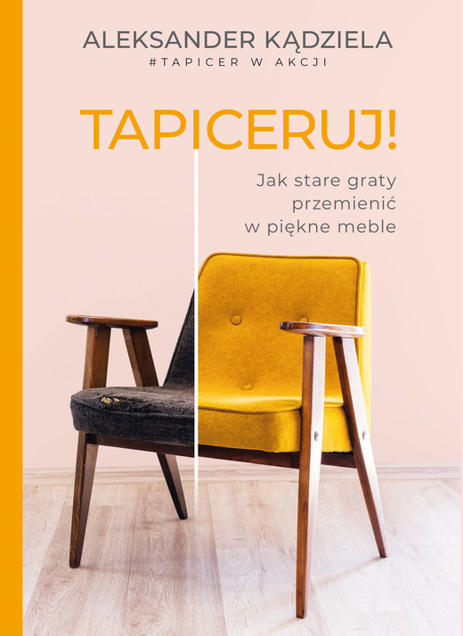 okładka Tapiceruj! Jak stare graty przemienić w piękne meble ebook | pdf | Aleksander Kądziela
