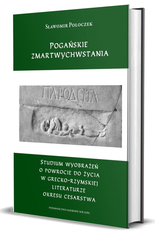 okładka Pogańskie zmartwychwstania Studium wyobrażeń o powrocie do życia w grecko-rzymskiej literaturze okresu cesarstwa książka | Sławomir Poloczek