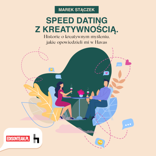 okładka Speed dating z kreatywnością. Historie o kreatywnym myśleniu, jakie opowiedzieli mi w Havas audiobook | MP3 | Maciej Stączek