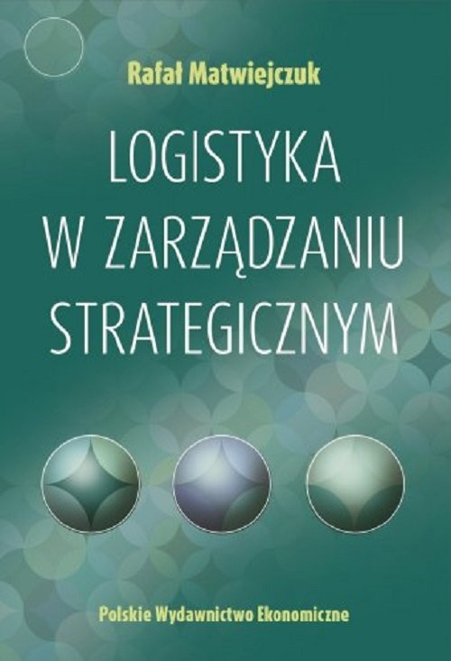 okładka Logistyka w zarządzaniu strategicznym książka | Rafał Matwiejczuk
