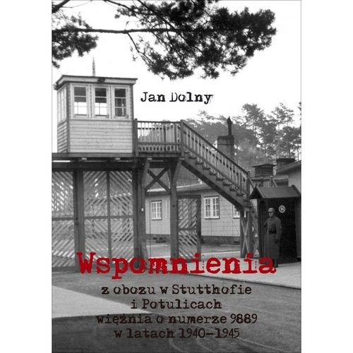 okładka Wspomnienia z obozu w Stutthofie i Potulicach więźnia o numerze 9889 w latach 1940-1945 książka | Jan Dolny