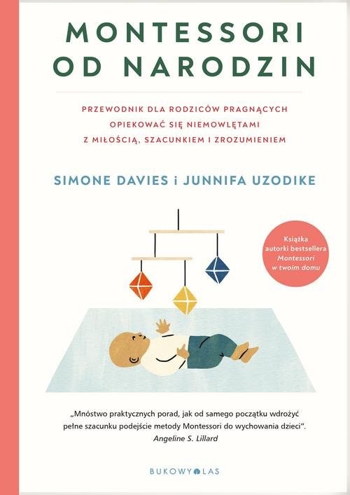 okładka Montessori od narodzin Przewodnik dla rodziców pragnących opiekować się niemowlętami z miłością, szacunkiem i zrozumieniem książka | Davies Simone, Uzodike Junnifa