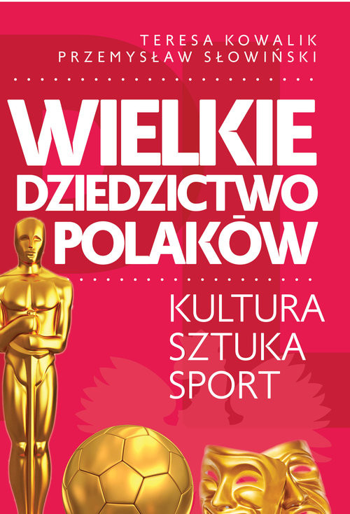 okładka Wielkie dziedzictwo Polaków. Kultura Sztuka Sport książka | Przemysław Słowiński, Teresa Kowalik